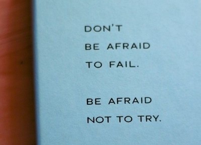 don't be afraid to fail be afraid not to try