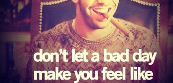 don't let a bad day make you feel like you have a bad life