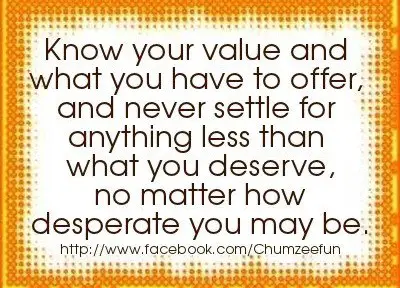 Know your value and what you have to offer